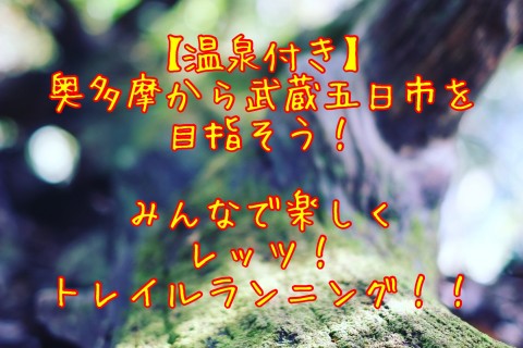 【温泉付き】奥多摩から武蔵五日市を目指そう！みんなで楽しくレッツ！トレイルランニング！！