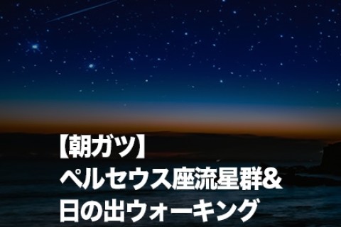 【朝ガツ】ペルセウス座流星群&日の出ウォーキング