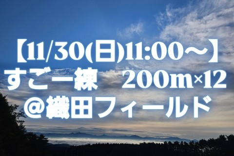 【11/30(日)11:00～】すごー練　200m×12 ＠織田フィールド