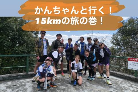 かんちゃんと行く！15kmの旅の巻！