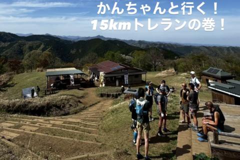 かんちゃんと行く！15kmトレランの巻！
