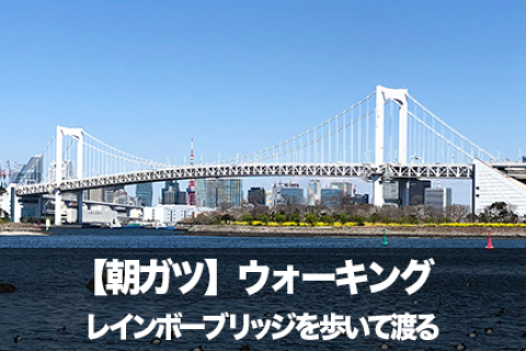 【朝ガツ】レインボーブリッジを歩いて渡る！　銀座・豊洲・お台場12kmウォーキング｜秋の朝旅